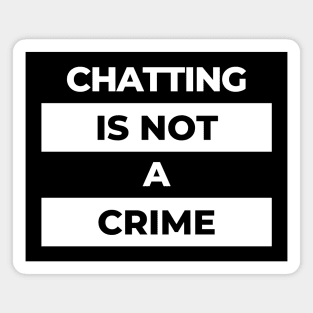 Chatting Is Not A Crime (White Print) Magnet